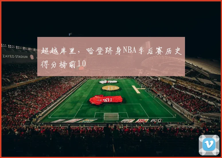 超越库里，哈登跻身NBA季后赛历史得分榜前10